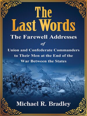 cover image of The Last Words, the Farewell Addresses of Union and Confederate Commanders to Their Men at the End of the War Between the States